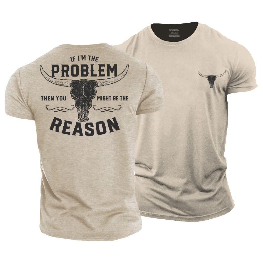 If I'm the Problem, Then You Might Be the Reason T-Shirt - Norday SE