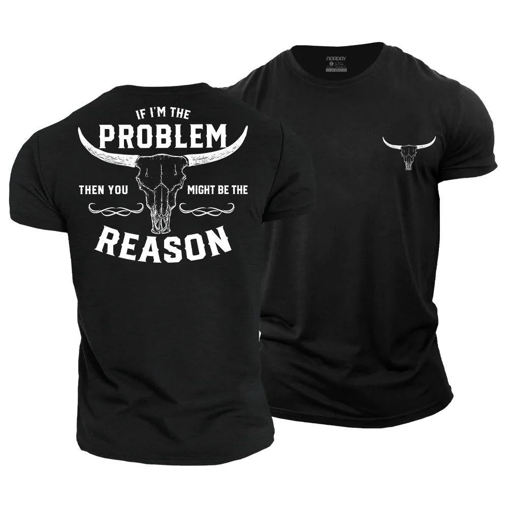 If I'm the Problem, Then You Might Be the Reason T-Shirt - Norday SE