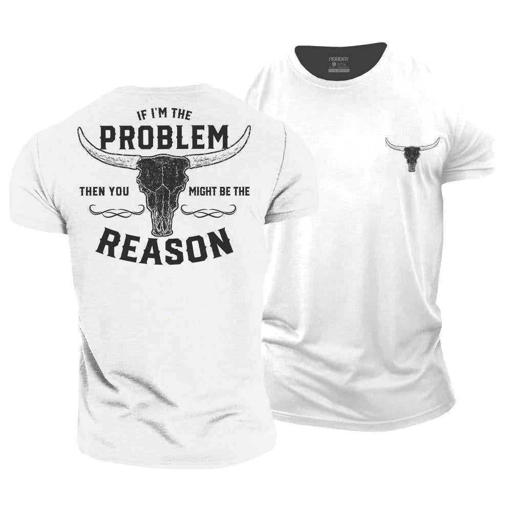 If I'm the Problem, Then You Might Be the Reason T-Shirt - Norday SE