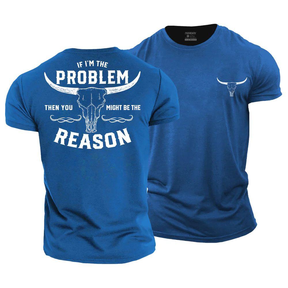 If I'm the Problem, Then You Might Be the Reason T-Shirt - Norday SE